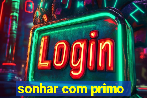 sonhar com primo